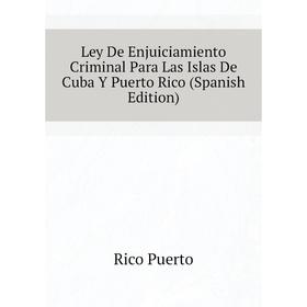 

Книга Ley De Enjuiciamiento Criminal Para Las Islas De Cuba Y Puerto Rico