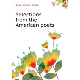 

Книга Selections from the American poets. Bryant William Cullen