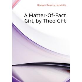 

Книга A Matter-Of-Fact Girl, by Theo Gift. Boulger Dorothy Henrietta