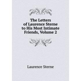 

Книга The Letters of Laurence Sterne to His Most Intimate Friends, Volume 2. Sterne Laurence