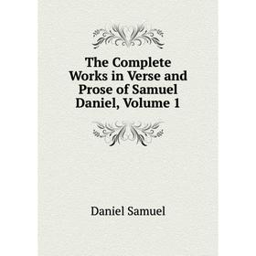 

Книга The Complete Works in Verse and Prose of Samuel Daniel, Volume 1. Daniel Samuel