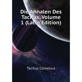 

Книга Die Annalen Des Tacitus, Volume 1 (Latin Edition). Tacitus Cornelius