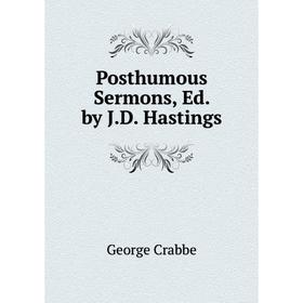 

Книга Posthumous Sermons, Ed. by J. D. Hastings. Crabbe George