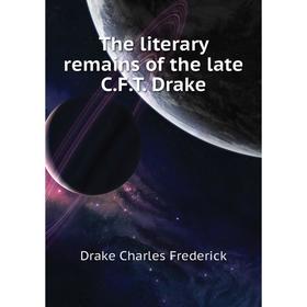 

Книга The literary remains of the late C. F. T. Drake. Drake Charles Frederick