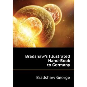 

Книга Bradshaw's Illustrated Hand-Book to Germany. Bradshaw George