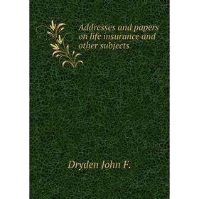 

Книга Addresses and papers on life insurance and other subjects. Dryden John F.