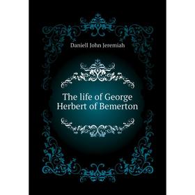 

Книга The life of George Herbert of Bemerton. Daniell John Jeremiah