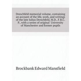 

Книга Dreschfeld memorial volume, containing an account of the life, work, and writings of the late Julius Dreschfeld, M. D., F. R. C. P.