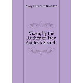 

Книга Vixen, by the Author of 'lady Audley's Secret'.. M. E. Braddon