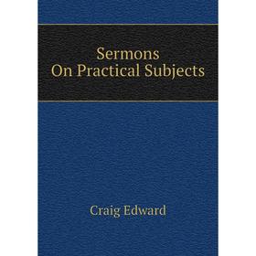 

Книга Sermons On Practical Subjects
