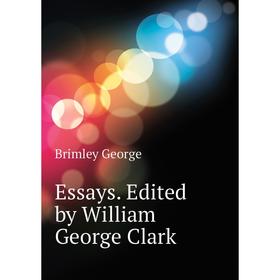 

Книга Essays. Edited by William George Clark