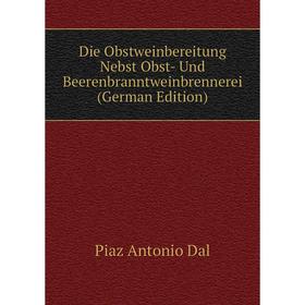 

Книга Die Obstweinbereitung Nebst Obst- Und Beerenbranntweinbrennerei (German Edition). Piaz Antonio Dal