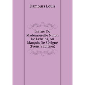 

Книга Lettres De Mademoiselle Ninon De L'enclos, Au Marquis De Sévigné