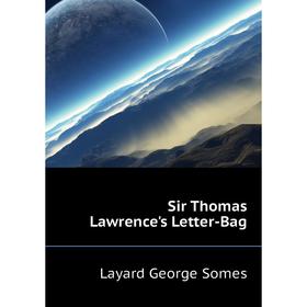 

Книга Sir Thomas Lawrence's Letter-Bag