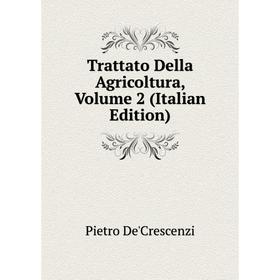 

Книга Trattato Della Agricoltura, Volume 2 (Italian Edition). Pietro De'Crescenzi