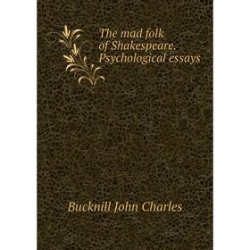 

Книга The mad folk of Shakespeare. Psychological essays. Bucknill John Charles