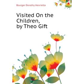 

Книга Visited On the Children, by Theo Gift. Boulger Dorothy Henrietta