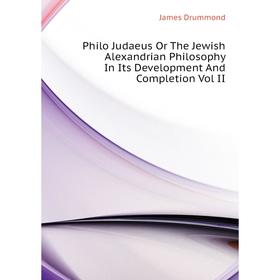 

Книга Philo Judaeus Or The Jewish Alexandrian Philosophy In Its Development and Completion Vol II. Drummond James