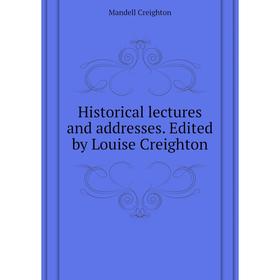 

Книга Historical lectures and addresses. Edited by Louise Creighton. M. Creighton
