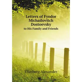 

Книга Letters of Fyodor Michailovitch Dostoevsky to His Family and Friends