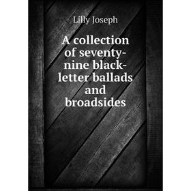 

Книга A collection of seventy-nine black-letter ballads and broadsides. Lilly Joseph
