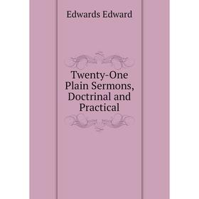 

Книга Twenty-One Plain Sermons, Doctrinal and Practical. Edwards Edward