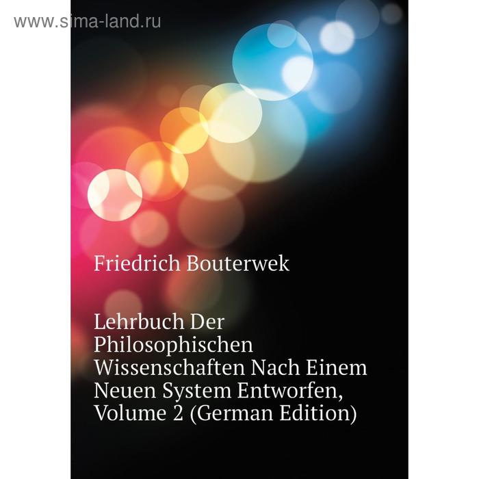 фото Книга lehrbuch der philosophischen wissenschaften nach einem neuen system entworfen, volume 2 nobel press