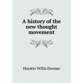 

Книга A history of the new thought movement. Horatio W. Dresser
