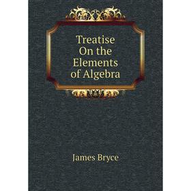 

Книга Treatise On the Elements of Algebra