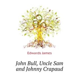 

Книга John Bull, Uncle Sam and Johnny Crapaud