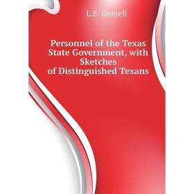 

Книга Personnel of the Texas State Government, with Sketches of Distinguished Texans. L. E. Daniell