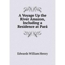 

Книга A Voyage Up the River Amazon, Including a Residence at Pará. Edwards William Henry