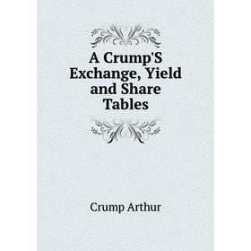 

Книга A Crump'S Exchange, Yield and Share Tables. Crump Arthur