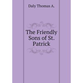 

Книга The Friendly Sons of St. Patrick