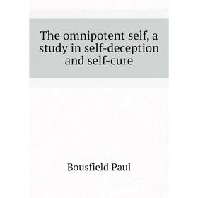 

Книга The omnipotent self, a study in self-deception and self-cure. Bousfield Paul