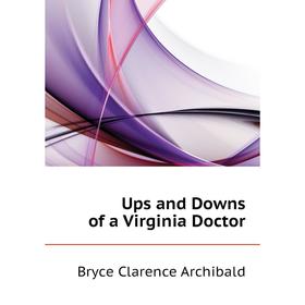 

Книга Ups and Downs of a Virginia Doctor. Bryce Clarence Archibald