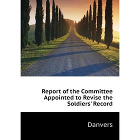 

Книга Report of the Committee Appointed to Revise the Soldiers' Record. Danvers