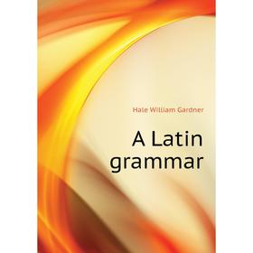 

Книга A Latin grammar