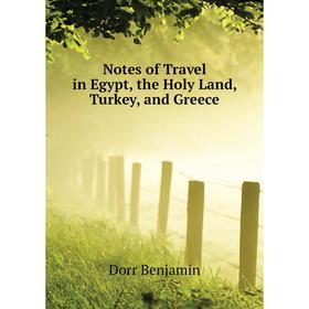 

Книга Notes of Travel in Egypt, the Holy Land, Turkey, and Greece