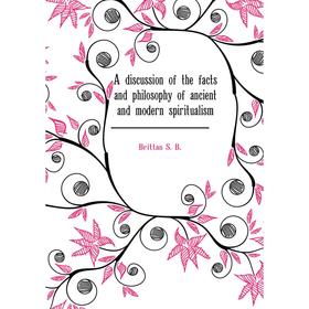 

Книга A discussion of the facts and philosophy of ancient and modern spiritualism. Brittan S. B.