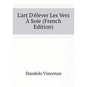 

Книга L'art D'élever Les Vers À Soie