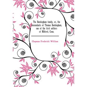 

Книга The Buckingham family, or, the descendants of Thomas Buckingham, one of the first settlers of Milford, Conn. . Chapman Frederick William