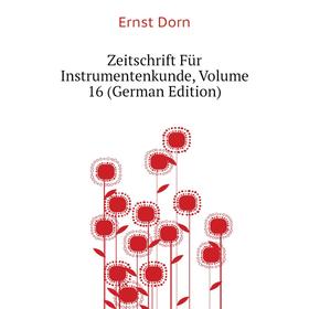 

Книга Zeitschrift Für Instrumentenkunde, Volume 16 (German Edition). Dorn Ernst