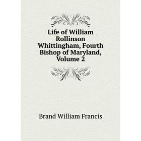 

Книга Life of William Rollinson Whittingham, Fourth Bishop of Maryland, Volume 2