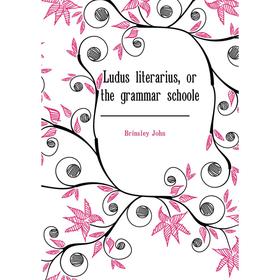 

Книга Ludus literarius, or the grammar schoole