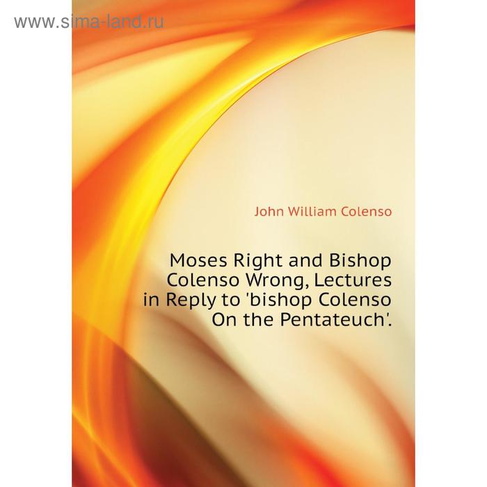 фото Книга moses right and bishop colenso wrong, lectures in reply to 'bishop colenso on the pentateuch' nobel press