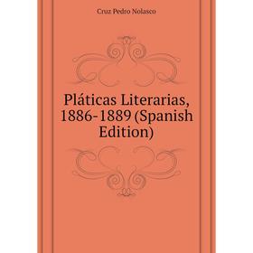 

Книга Pláticas Literarias, 1886-1889 (Spanish Edition). Cruz Pedro Nolasco