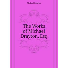 

Книга The Works of Michael Drayton, Esq