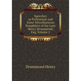 

Книга Speeches in Parliament and Some Miscellaneous Pamphlets of the Late Henry Drummond, Esq, Volume 2. Drummond Henry