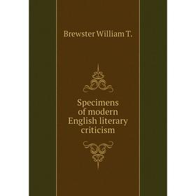 

Книга Specimens of modern English literary criticism. Brewster William T.